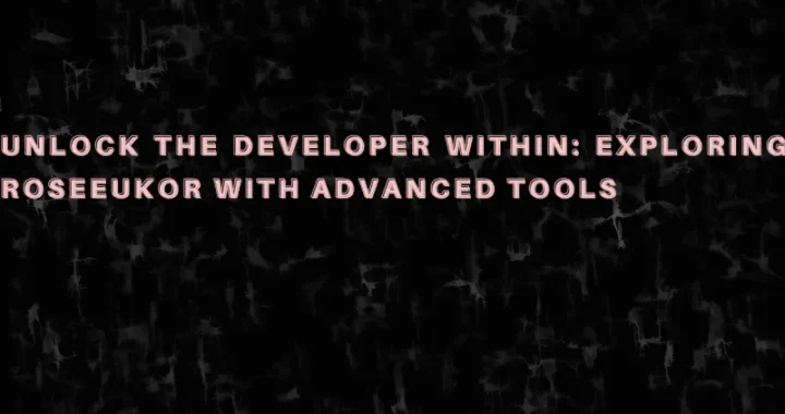 Unlock the Developer Within_ Exploring RoseEUKor with Advanced Tools